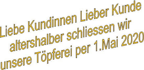 Liebe Kundin Lieber Kunde
altershalber schliessen wir unsere T�perei
im Mai 2020.
Der Laden bleibt noch bis Ende Sommer offen.